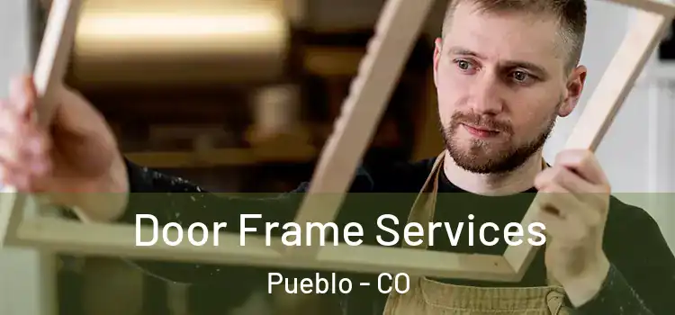 Door Frame Services Pueblo - CO